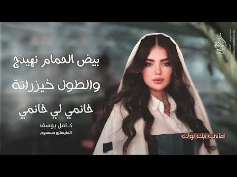 بيض الحمام نهيدج والطول خيزرانة خانمي لي خانمي اغاني طرب 2025 كامل يوسف مطلوبه اكثر شيء