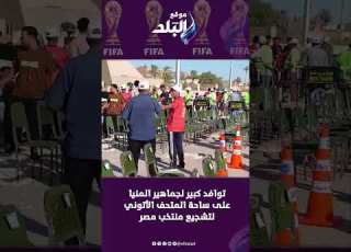 وافد كبير لجماهيرالمنيا على ساحة المتحف الأتوني لتشجيع منتخب مصر أمام الأرجنتين بكأس العالم