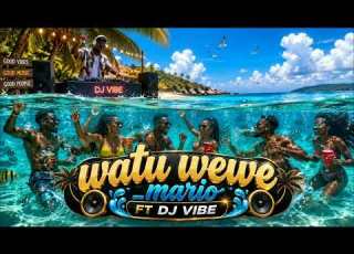  WATU WEWE By MARIO FT D VOICE FT DJ VIBE