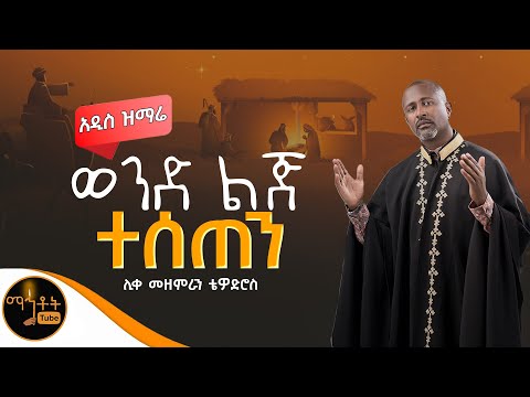 አዲስ የልደት ዝማሬ ወንድ ልጅ ተሰጠን ሊቀ መዘምራን ቴዎድሮስ ዮሴፍ Mahtot