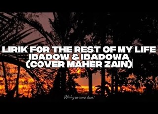 Lirik For The Rest Of My Life Ibadow Ibadowa Cover Maher Zain