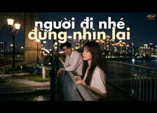 Nỗi Buồn Biết Đau Bản Hot TikTok Người Đi Nhé Đừng Nhìn Lại Hạnh Phúc Nhé Em Bên Người Hiện Tại