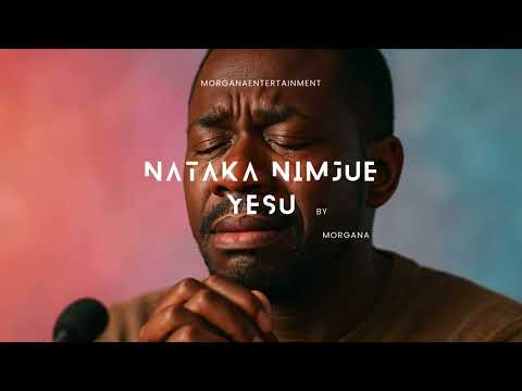 NATAKA NIMJUE YESU ZAIDI ZAIDI MORGANA