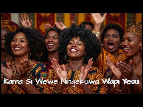 Kama Si Wewe Ningekuwa Wapi Yesu