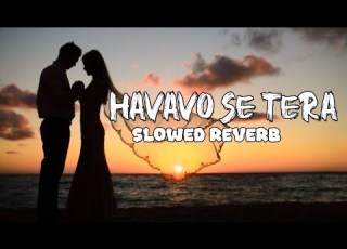 HAVAVO SE TERA Slowed Reverb Song New Song 2026