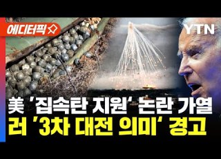  에디터픽 美 집속탄 지원 논란 가열 푸틴 최측근 3차 대전 의미 경고 YTN