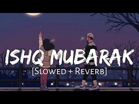 Ishq Mubarak Slowed Reverb Arijit Singh Love Story Song Lofi Music Channel