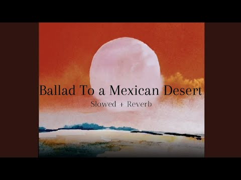 Ballad To A Mexican Desert Slowed Reverb