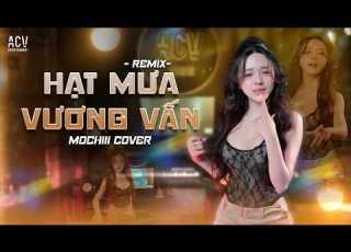  Siêu Phẩm Trên Bar Rực Cháy HẠT MƯA VƯƠNG VẤN REMIX MOCHIII X ZENKY REMIX Tan Chảy Bùng Nổ Cảm Xúc
