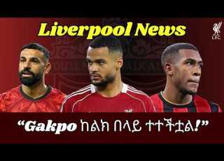  McAteer Gakpo ከልክ በላይ ተተችቷል Rayan 2027 ላይ ለማስፈረም አስበዋል Salah ወደ Al Iittihad ሊያቀና ተቃርቧል