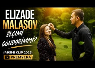  ELIZADE MALASOV ELÇİMİ GÖNDƏRİMMİ RƏSMİ KLİP 2026 PREMYERA