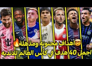 اجمل 40 هدف في كاس العالم للأندية 2025 اهداف مجنونه ومذهله جنون المعلقين FHD