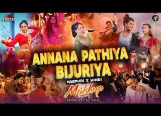 Annana Pathiya X Bijuriya Nagpuri Mashup DJ REMIX Nagpuri X Hindi Prod By DJ SONU