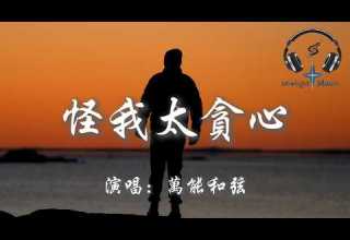 萬能和弦 怪我太貪心 都怪我太貪心 想要和你能有一個結局 才會愛到最後 被傷透了我也沒能清醒 動態歌詞MV