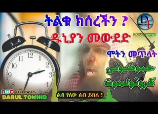 ትልቁ ክሰረችን ዱኒያን መውደድና ሞትን መጥላት حبو ضونى كروتولموتNew Amharic Dawa ልብ የለው ልብ ይበል DarulTowhid