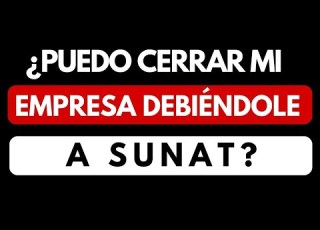  Puedo Cerrar Mi Empresa Si Le Debo A SUNAT Descúbrelo Y Evita Caer En Responsabilidad Solidaria