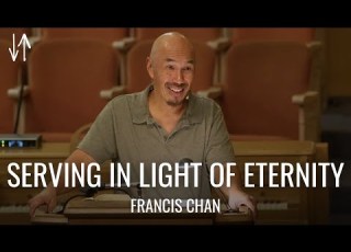  Serving In Light Of Eternity Francis Chan