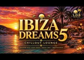  Ibiza Dreams 5 Sunset Chillout Lounge Balearic Chill House Relaxing Ibiza Beach Vibes 2026