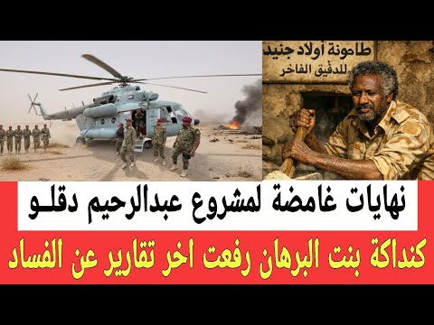 كتمت نهايات غامضة ل عبدالرحيم دقلــو وظهور كنداكة بنت البرهان رفعت آخر التقارير عن فسـاد السودانيين