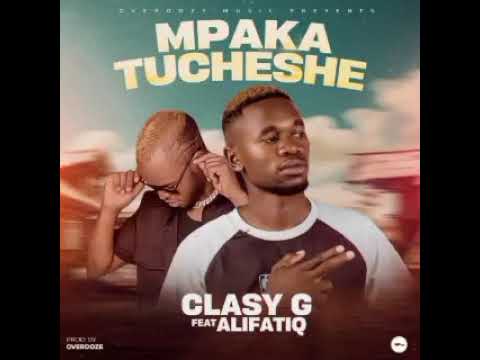 Clasy G Ft AlifatiQ Mpaka Tucheshe Prod By Overdoze 260973086001 Clasy G Ft AlifatiQ Mpaka Tucheshe Prod By Overdoze 260973086001