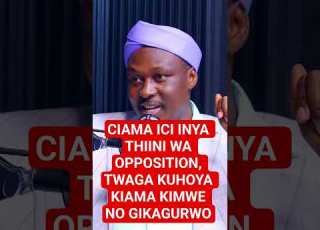 CIAMA ICI INYA THIINI WA OPPOSITION TWAGA KUHOYA KIAMA KIMWE NO GIKAGURWO