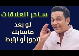 لو بعد ماسابك اتجوز أو ارتبط ساحر العلاقات يشرح الأسباب