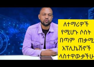 ለተማሪዎች የሚሆኑ ሶስት በጣም ጠቃሚ አፕሊኬሽኖች ላስተዋውቃችሁ
