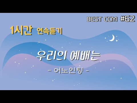 1곡 1시간 CCM 듣기 우리의 예배는 어노인팅 찬양 함께 들어요
