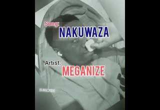 Song NAKUWAZA By MEGANIZE Wimbo Wangu Mpya Subsribe Share Na Kucomment Bila Kusahau Saport