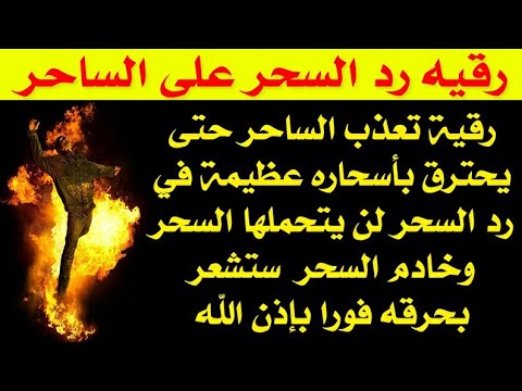 رقيه تعذب الساحر حتى يحترق باسحارة عظيمه في رد السحر لن يتحملها السحر والخادم ستشعر بحرقه فورا