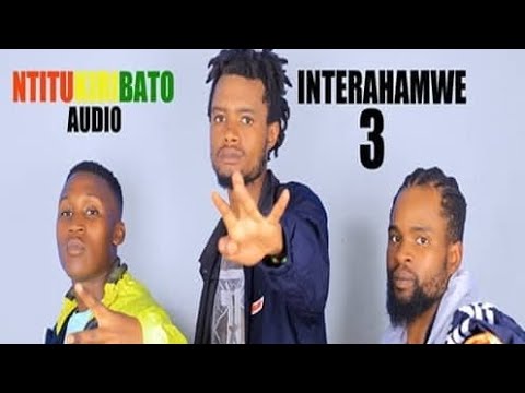 Ntitukiri Bato By Interahamwe 3 Official Audio 2023 Latest Music