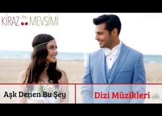 Kiraz Mevsimi Dizi Müzikleri Aşk Denen Bu Şey