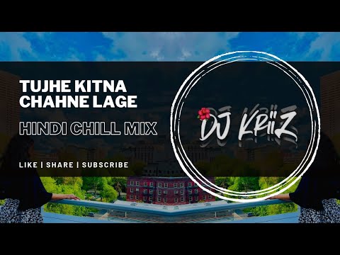 Tujhe Kitna Chahne Lage Hindi Chill Mix Dj KriiZ