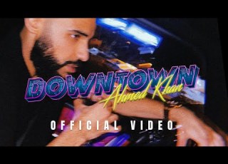 Ahmed Khan Downtown Official Music Video
