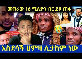  ሃምዛ ምን ገጠመው ሙስሊሞችን ያሳዘነው ጉዳይ ጉድ ሙሽራው 16ሚሊዮን ብር ይዞ ጠፋ