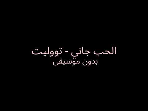 الحب جاني تووليت بدون موسيقى