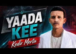 Kedir Mertu YAADA KEE New Oromo Music