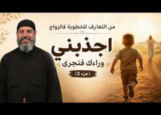 من التعارف للخطوبة فالزواج خلوة اجذبني وراءك فنجري جزء ٢ والأخير ابونا بيشوى القمص بولس