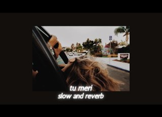Tu Meri Slowed And Reverb
