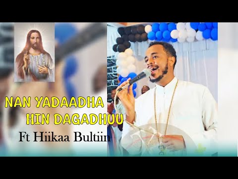 NAN YADAADHA HIN DAGADHUU Ft Hiikaa Bultiin D Doolloottii