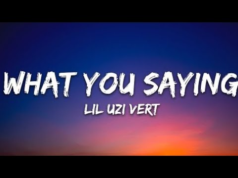 Lil Uzi Vert What You Saying Lyrics
