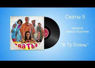 Сваты 5 В ту осень музыка Эмиль Крупник
