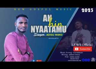 Adisu Wako Ani Hin Nyaatamu Amazing New Afaan Oromoo Gospel Song