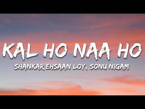 Kal Ho Naa Ho Lyrics Sonu Nigam Shankar Ehsaan Loy Javed Akhtar