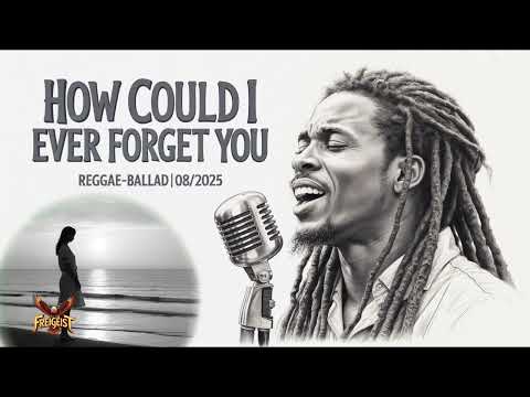 How Could I Ever Forget You The Reggae Ballad You Can T Forget