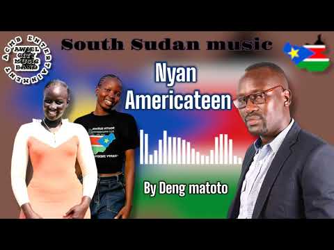 South Sudan Music Nyan Americateen By Renown Artist Deng Matoto South Sudan Music Nyan Americateen By Renown Artist Deng Matoto