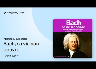Bach Sa Vie Son Oeuvre De John Mac Extrait Du Livre Audio