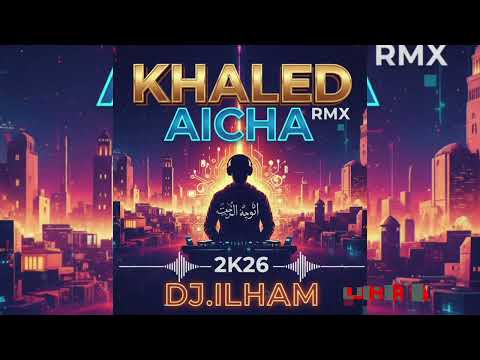 Khaled Aicha DJ ILHAM RMX 2026