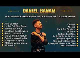 Daniel Banam Top 20 Des Meilleurs Chants D Adoration Pour 2026