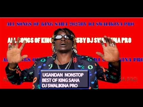 ALL SONGS OF KING SAHA UGANDAN NONSTOP BEST OF KING SAHA DJ SWALIKINA PRO